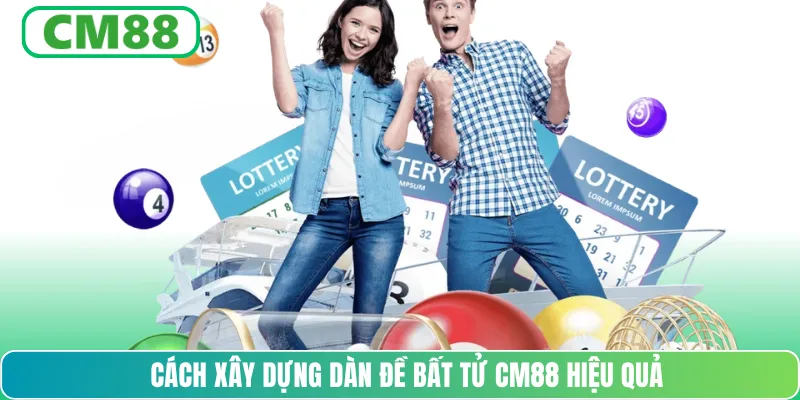 Cách xây dựng dàn đề bất tử CM88 hiệu quả